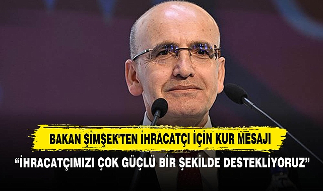 Bakan Şimşek'ten İhracatçı İçin Kur Mesajı