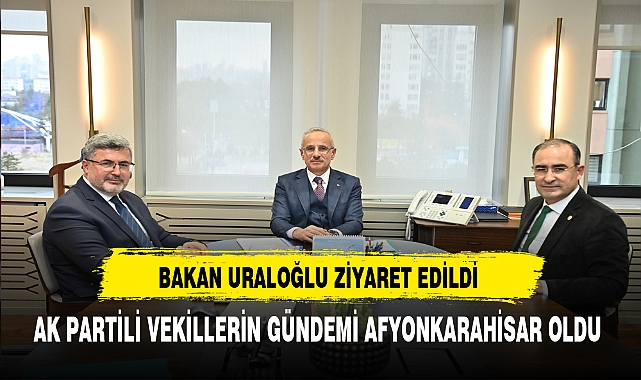 Bakan Uraloğlu Ziyaret Edildi AK Partili Vekillerin Gündemi Afyonkarahisar Oldu
