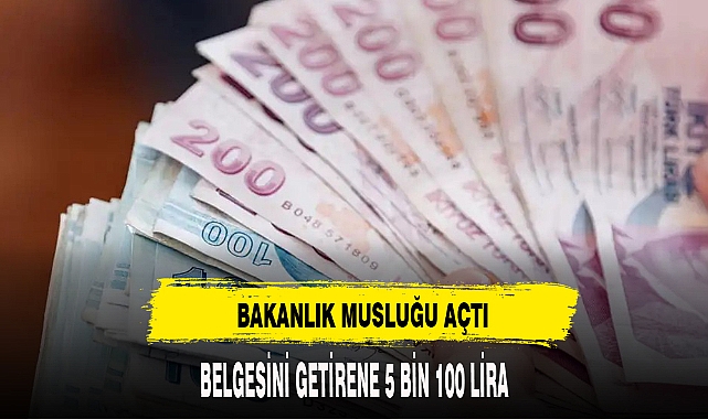 BAKANLIK MUSLUĞU AÇTI BELGESİNİ GETİRENE 5 BİN 100 LİRA