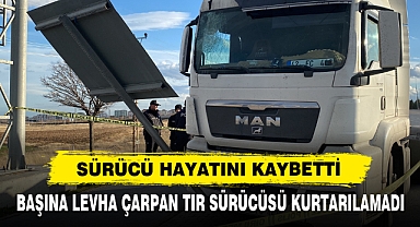 Başına Levha Çarpan Tır Sürücüsü Kurtarılamadı