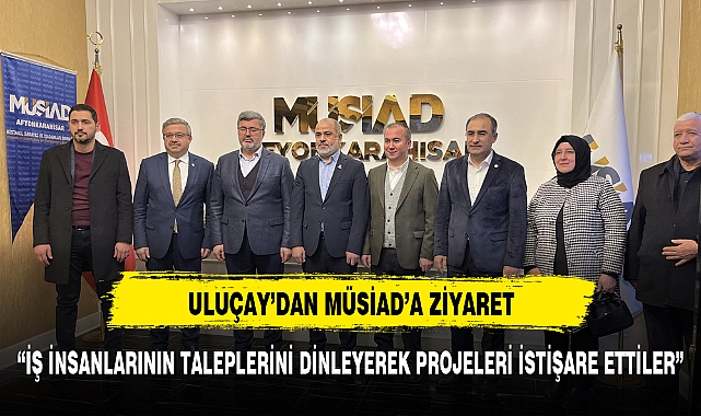Başkan Adayı Uluçay ve AK Parti'den MUSİAD'a ziyaret 