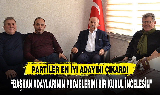 “BAŞKAN ADAYLARININ PROJELERİNİ BİR KURUL İNCELESİN”