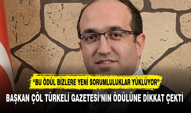 BAŞKAN ÇÖL TÜRKELİ GAZETESİ’NİN ÖDÜLÜNE DİKKAT ÇEKTİ