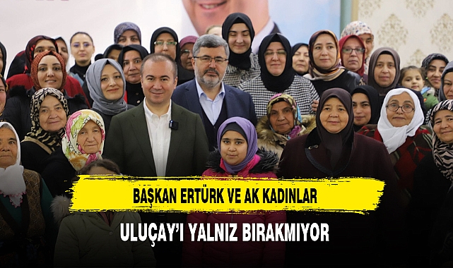 Başkan Ertürk ve AK Kadınlar Uluçay'ı Yalnız Bırakmıyor