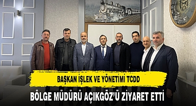 Başkan İşlek ve Yönetimi TCDD Bölge Müdürü Açıkgöz'ü Ziyaret Etti