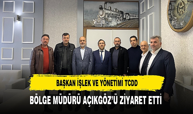 Başkan İşlek ve Yönetimi TCDD Bölge Müdürü Açıkgöz'ü Ziyaret Etti
