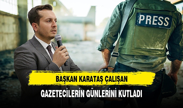 Başkan Karataş Çalışan Gazetecilerin Günlerini Kutladı