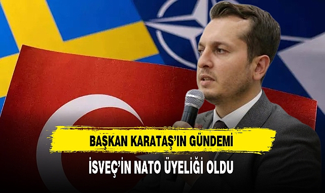 Başkan Karataş'ın Gündemi İsveç'in NATO Üyeliği Oldu
