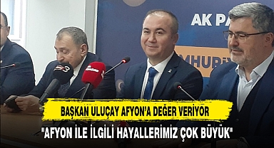 Başkan Uluçay ''Afyon İle İlgili Hayallerimiz Çok Büyük ''