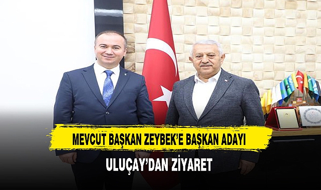 Başkan Zeybek'e Partisinin Başkan Adayı Uluçay'dan Ziyaret