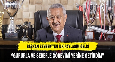 Başkan Zeybek '' Gururla ve Şerefle Görevimi Yerine Getirdim''