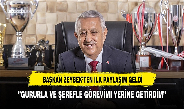 Başkan Zeybek '' Gururla ve Şerefle Görevimi Yerine Getirdim''