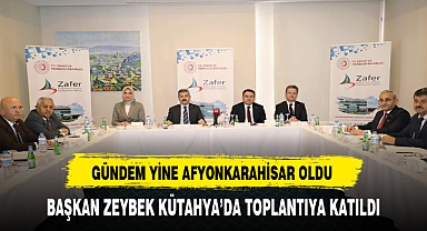 Başkan Zeybek Kütahya'da Toplantıya Katıldı. Gündem Afyonkarahisar Oldu