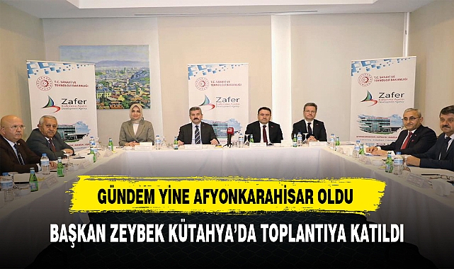 Başkan Zeybek Kütahya'da Toplantıya Katıldı. Gündem Afyonkarahisar Oldu