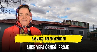 Başmakçı Belediyesinden Ahde Vefa Örneği Proje