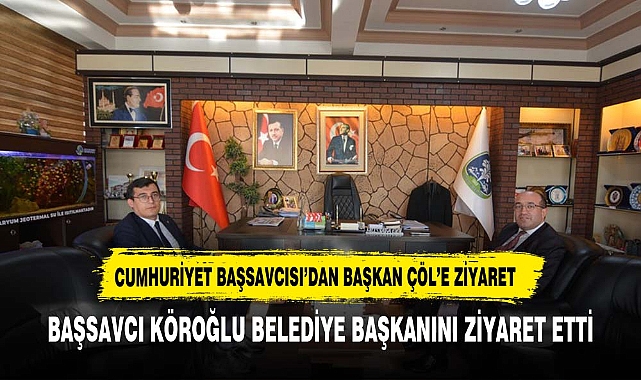 BAŞSAVCI KÖROĞLUNDAN BAŞKAN ÇÖL'E ZİYARET