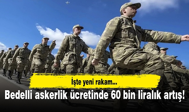 Bedelli askerlik ücretinde 60 bin liralık artış!