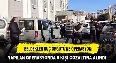 'BELDEKLER SUÇ ÖRGÜTÜ'NE OPERASYON: