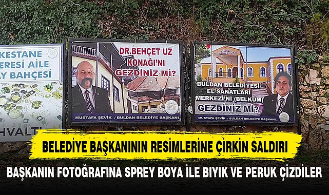 BELEDİYE BAŞKANININ RESİMLERİNE ÇİRKİN SALDIRI