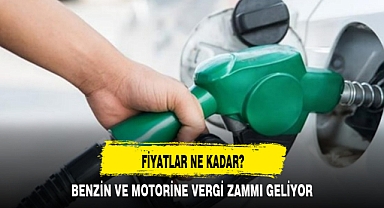 BENZİN VE MOTORİNE VERGİ ZAMMI GELİYOR