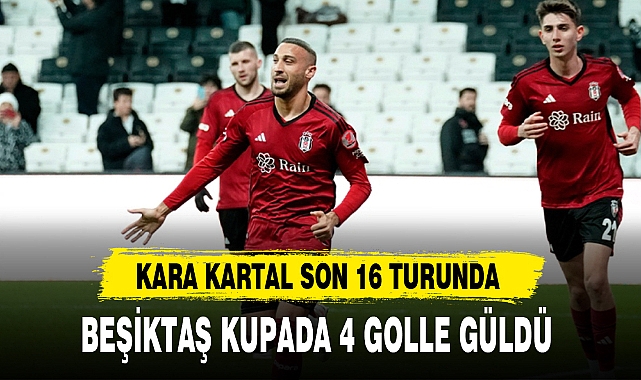 BEŞİKTAŞ KUPADA 4 GOLLE GÜLDÜ