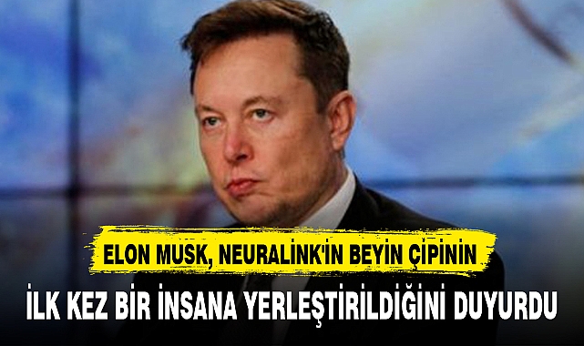 BEYİN ÇİPİNİN  İLK KEZ BİR İNSANA YERLEŞTİRİLDİĞİNİ DUYURDU