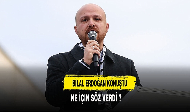 BİLAL ERDOĞAN NE SÖZÜ VERDİ ?