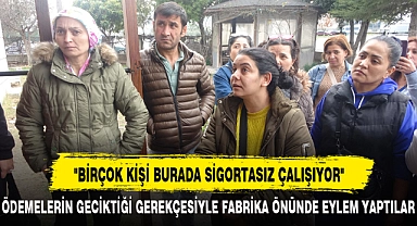 "BİRÇOK KİŞİ BURADA SİGORTASIZ ÇALIŞIYOR"