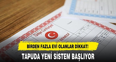 BİRDEN FAZLA EVİ OLANLAR DİKKAT!