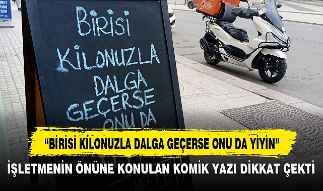 “BİRİSİ KİLONUZLA DALGA GEÇERSE ONU DA YİYİN”
