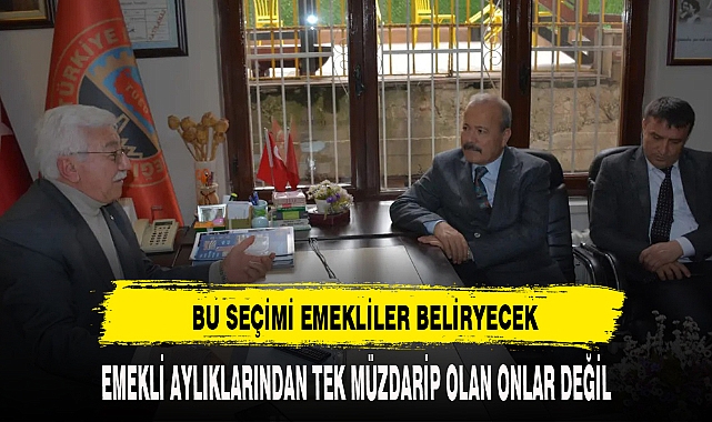 BU SEÇİMİ EMEKLİLER BELİRLEYECEK
