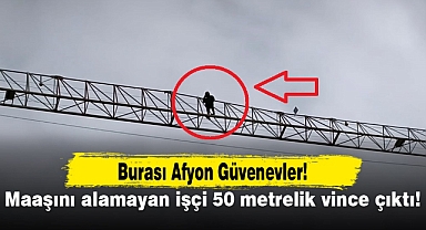 Burası Afyon Güvenevler...Maaşını alamayan işçi 50 metrelik vince çıktı!