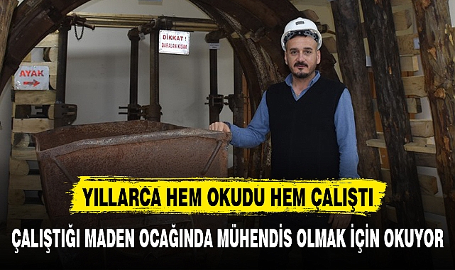 ÇALIŞTIĞI MADEN OCAĞINDA MÜHENDİS OLMAK İÇİN OKUYOR