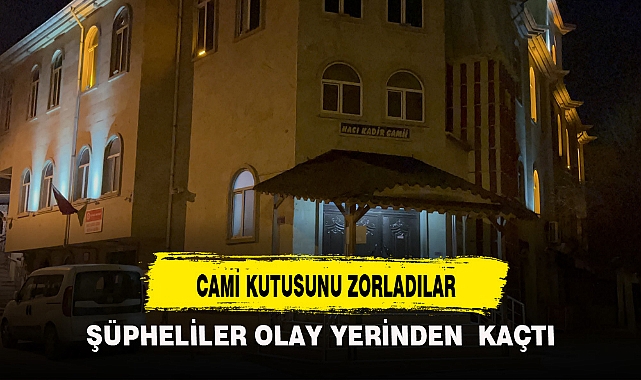 CAMİ KUTUSUNU ZORLADILAR