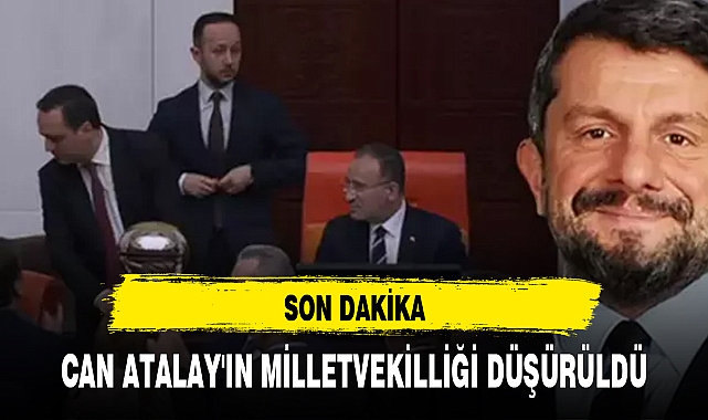CAN ATALAY'IN MİLLETVEKİLLİĞİ DÜŞÜRÜLDÜ