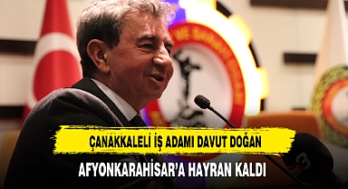 Çanakkaleli İş Adamı Doğan Afyonkarahisar'a Hayran Kaldı