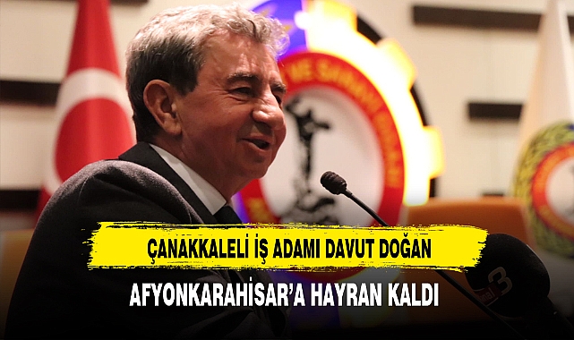 Çanakkaleli İş Adamı Doğan Afyonkarahisar'a Hayran Kaldı
