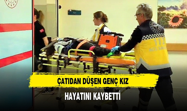 Çatıdan Düşen Genç Kız Hayatını Kaybetti