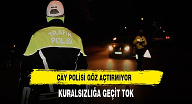 Çay Polisi Kuralsızlığa Göz Açtırmıyor