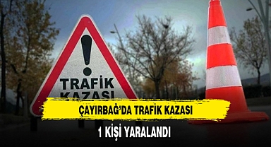 Çayırbağ'da Trafik Kazası 1 Kişi Yaralandı