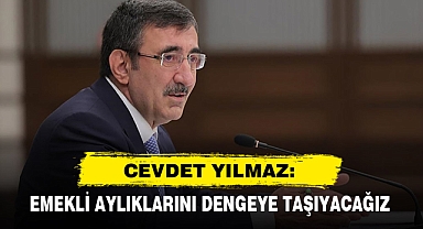 Cevdet Yılmaz: Emekli Aylıklarını Dengeye Taşıyacağız
