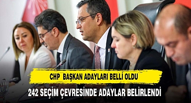 CHP 242 SEÇİM ÇEVRESİNDE ADAYLARINI BELİRLEDİ