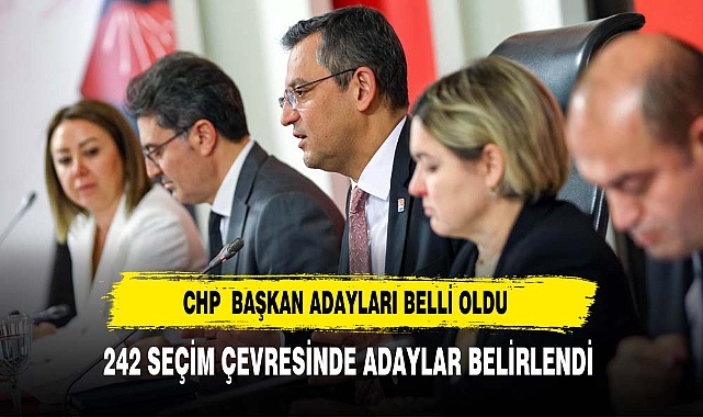 CHP 242 SEÇİM ÇEVRESİNDE ADAYLARINI BELİRLEDİ