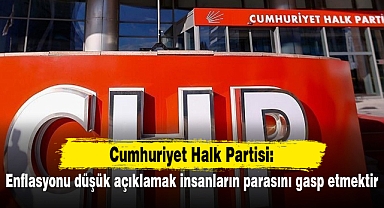 CHP: Enflasyonu düşük açıklamak insanların parasını gasp etmektir