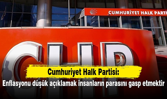 CHP: Enflasyonu düşük açıklamak insanların parasını gasp etmektir