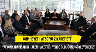 CHP HEYETİ, ATSO’YU ZİYARET ETTİ