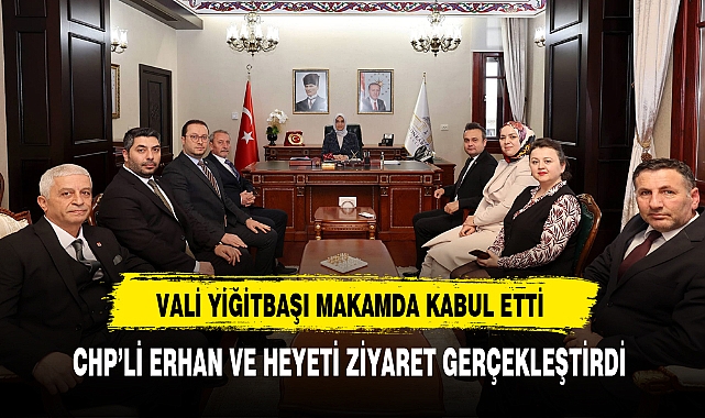 CHP'li Erhan ve Heyeti Vali Yiğitbaşı'yı Ziyaret Etti