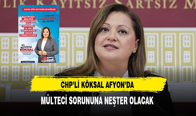 CHP'li Köksal Afyondaki Mülteci Sorununa Neşter Olacak