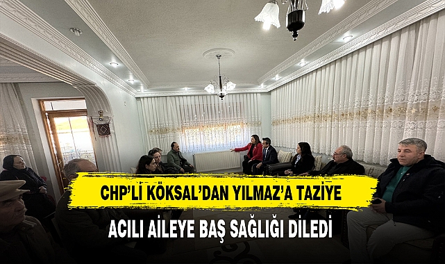 CHP'li Köksal'dan Yılmaz'a Taziye
