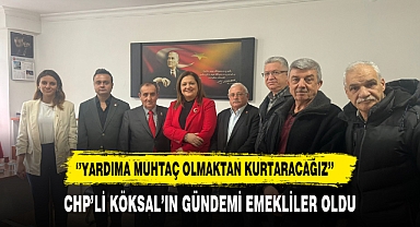 CHP'li Köksal ''Emeklileri Yardıma Muhtaç Olmaktan Kurtaracağız''
